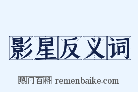 影星反义词是什么意思的图片